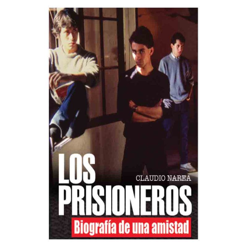 Claudio Narea | Los Prisioneros. Biografía De Una Amistad
